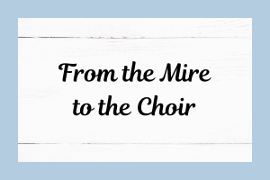 From the Mire to the Choir