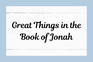 Great Things in the Book of Jonah