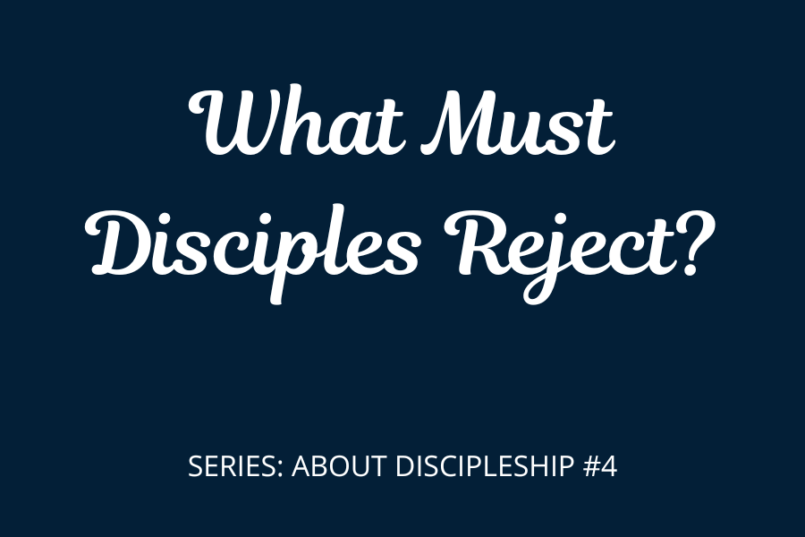 What Must Disciples Reject?